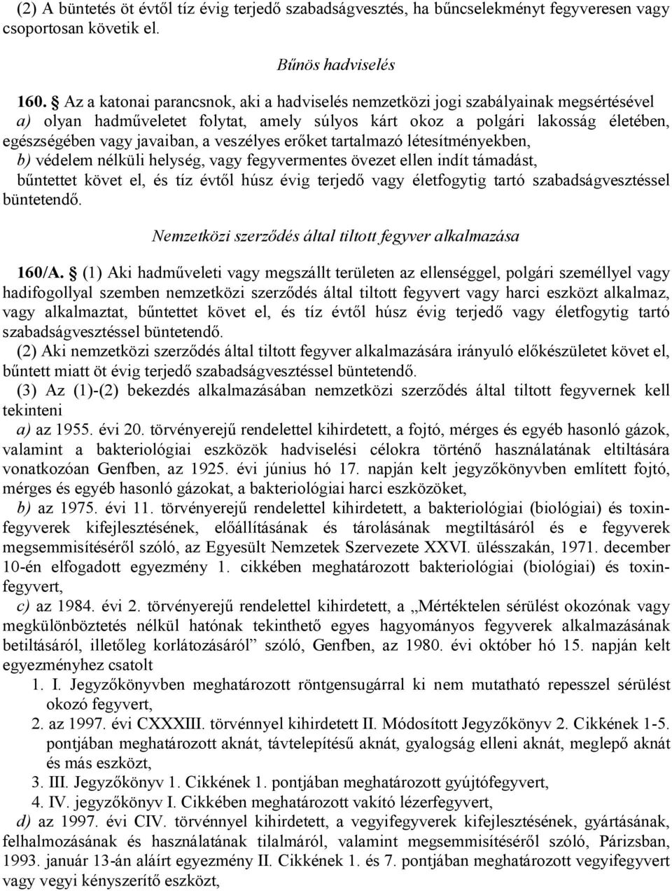 veszélyes erőket tartalmazó létesítményekben, b) védelem nélküli helység, vagy fegyvermentes övezet ellen indít támadást, bűntettet követ el, és tíz évtől húsz évig terjedő vagy életfogytig tartó