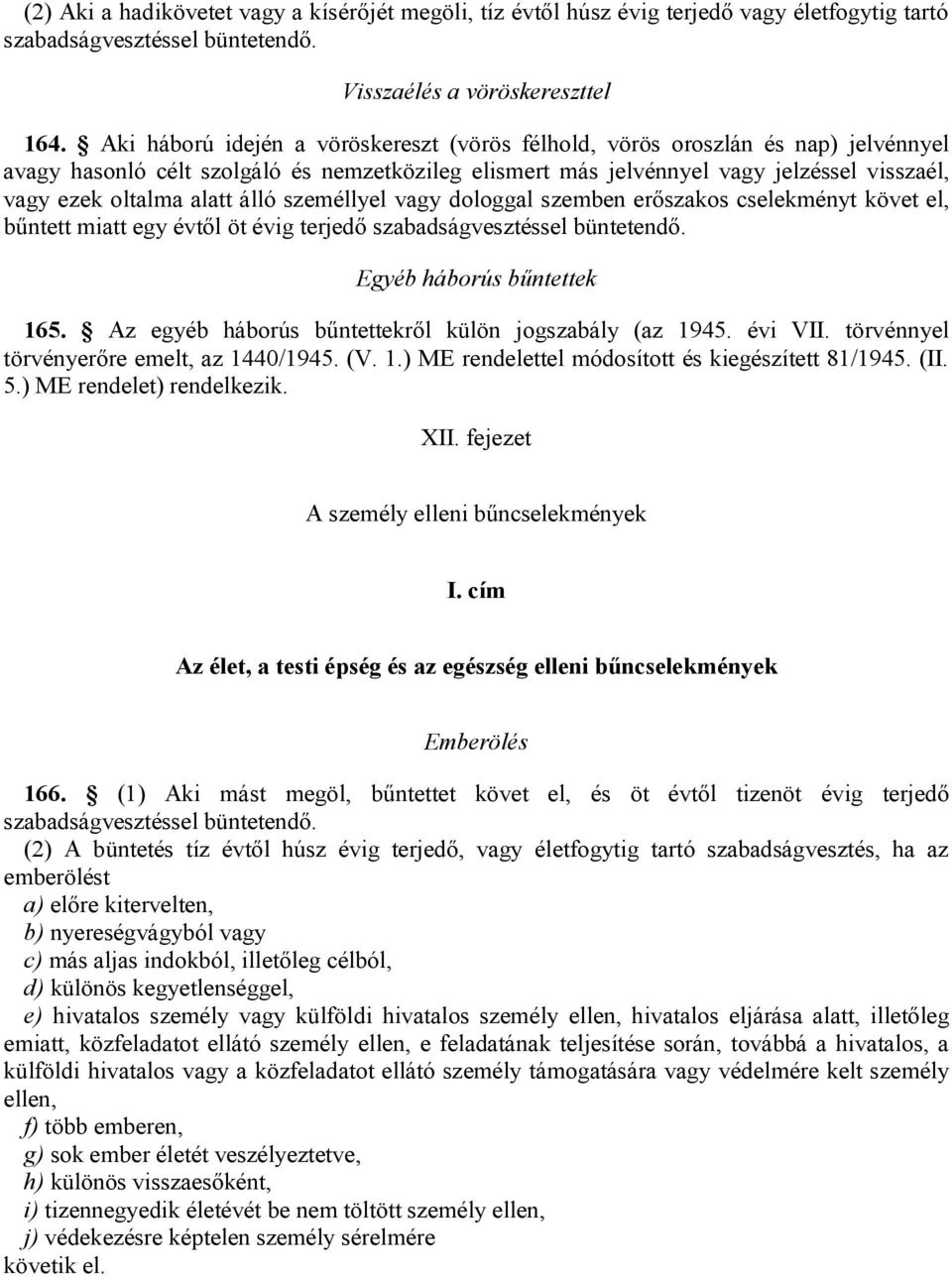 alatt álló személlyel vagy dologgal szemben erőszakos cselekményt követ el, bűntett miatt egy évtől öt évig terjedő Egyéb háborús bűntettek 165.