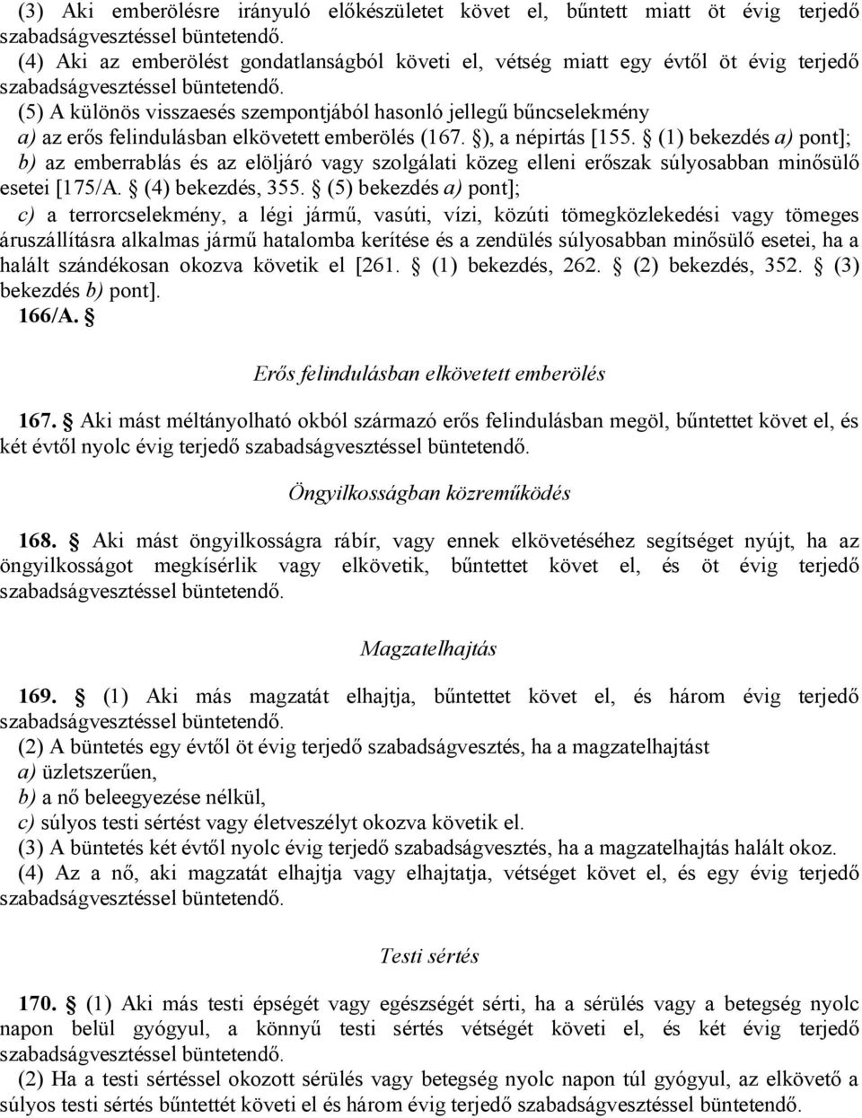 (1) bekezdés a) pont]; b) az emberrablás és az elöljáró vagy szolgálati közeg elleni erőszak súlyosabban minősülő esetei [175/A. (4) bekezdés, 355.