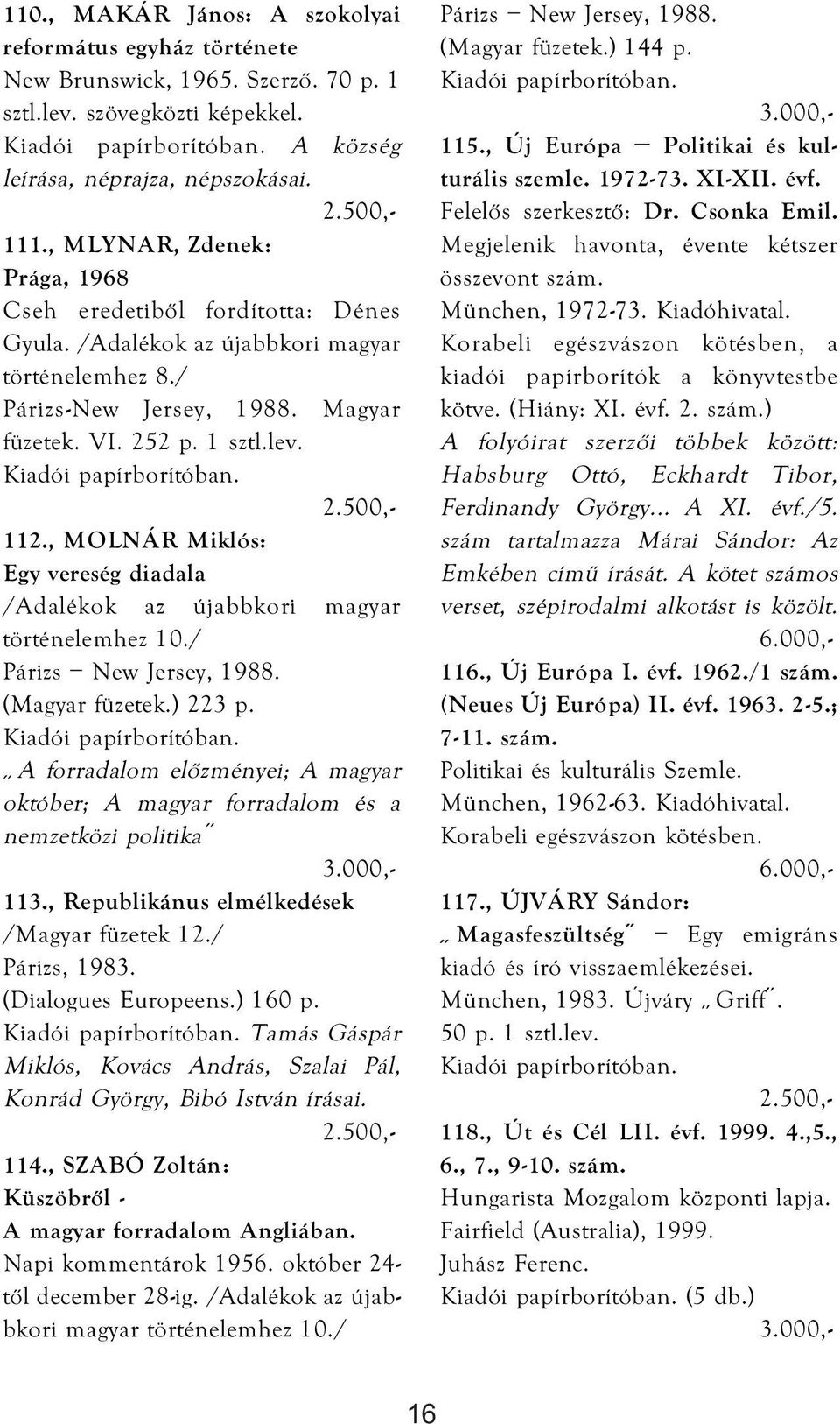 , MOLNÁR Miklós: Egy vereség diadala /Adalékok az újabbkori magyar történelemhez 10./ Párizs New Jersey, 1988. (Magyar füzetek.) 223 p.