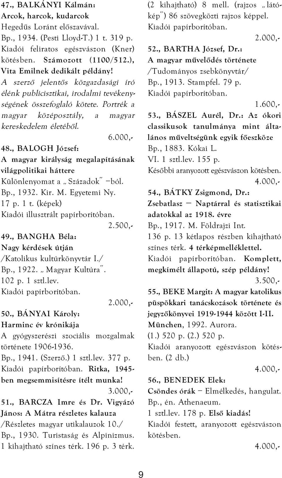 48., BALOGH József: A magyar királyság megalapításának világpolitikai háttere Különlenyomat a Századok ból. Bp., 1932. Kir. M. Egyetemi Ny. 17 p. 1 t. (képek) Kiadói illusztrált papírborítóban. 49.