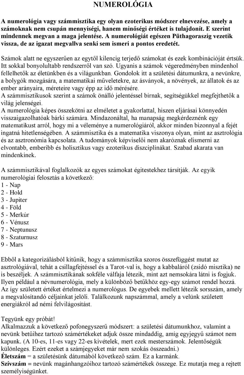 Számok alatt ne egyszerűen az egytől kilencig terjedő számokat és ezek kombinációját értsük. Itt sokkal bonyolultabb rendszerről van szó.