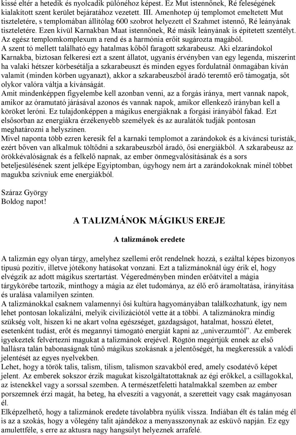 Ezen kívül Karnakban Maat istennőnek, Ré másik leányának is építetett szentélyt. Az egész templomkomplexum a rend és a harmónia erőit sugározta magából.