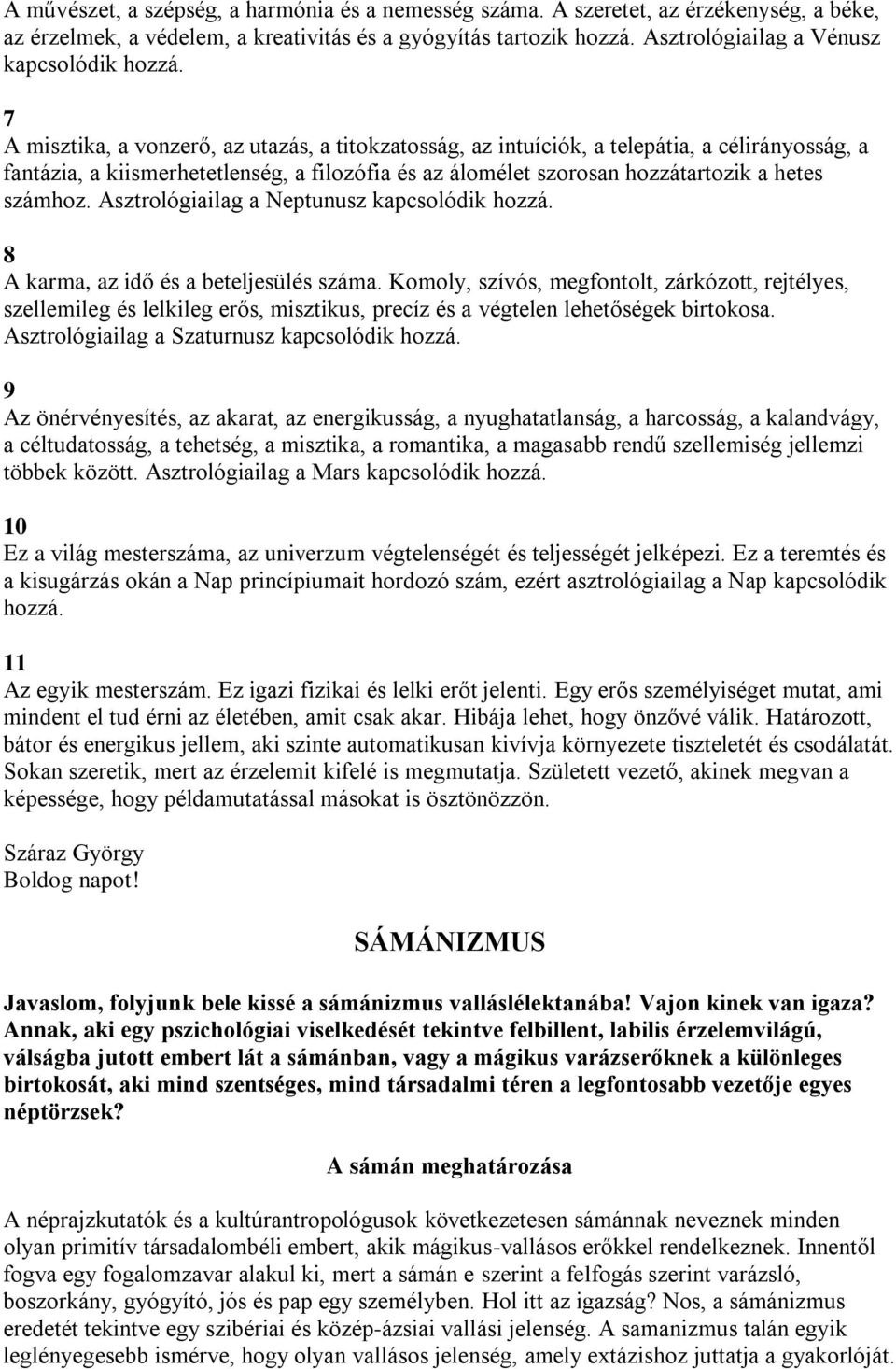 7 A misztika, a vonzerő, az utazás, a titokzatosság, az intuíciók, a telepátia, a célirányosság, a fantázia, a kiismerhetetlenség, a filozófia és az álomélet szorosan hozzátartozik a hetes számhoz.