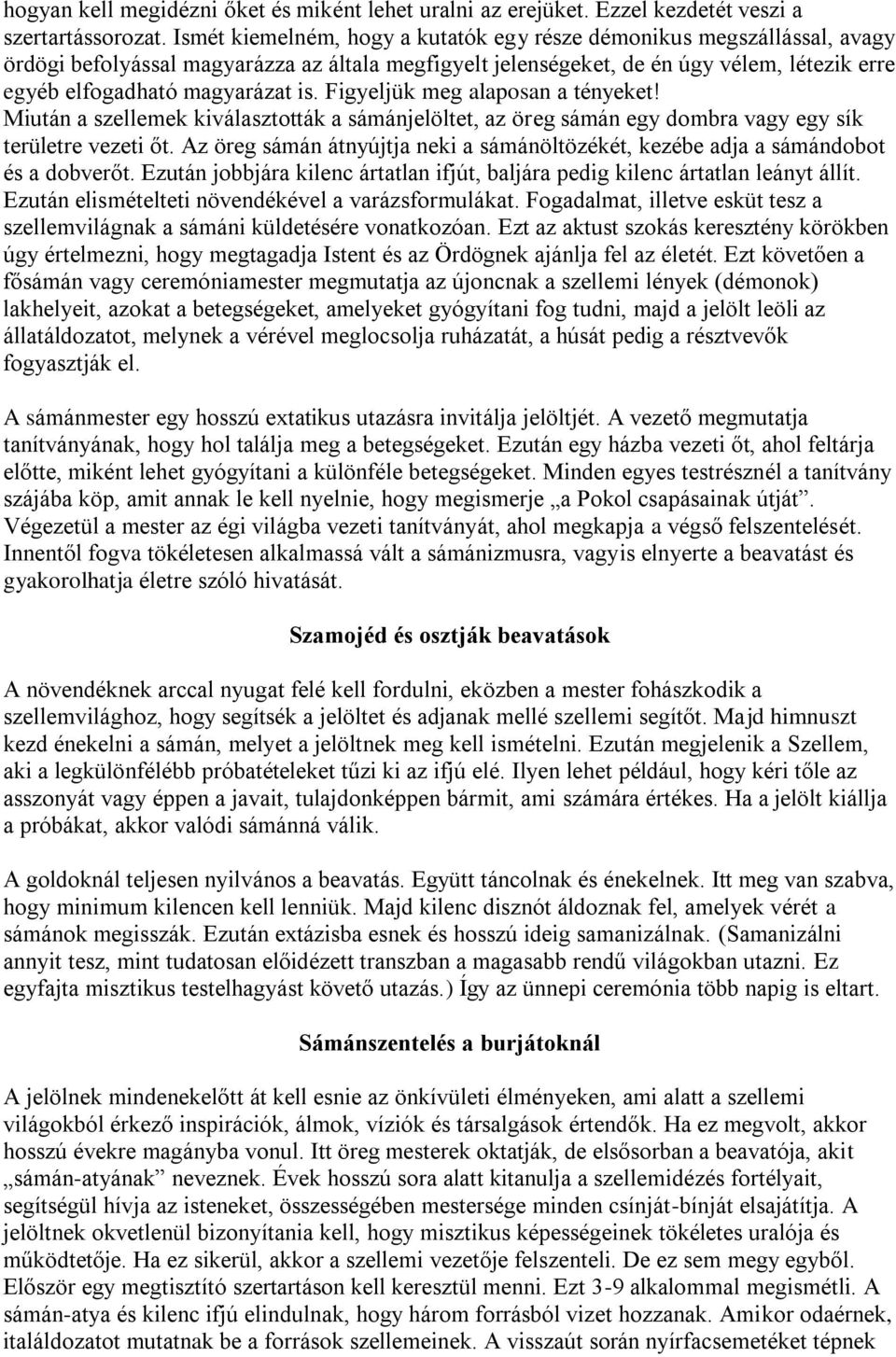 Figyeljük meg alaposan a tényeket! Miután a szellemek kiválasztották a sámánjelöltet, az öreg sámán egy dombra vagy egy sík területre vezeti őt.