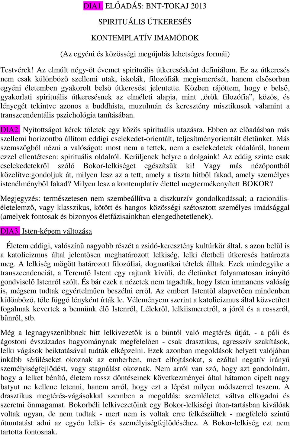 Közben rájöttem, hogy e belső, gyakorlati spirituális útkeresésnek az elméleti alapja, mint örök filozófia, közös, és lényegét tekintve azonos a buddhista, muzulmán és keresztény misztikusok valamint