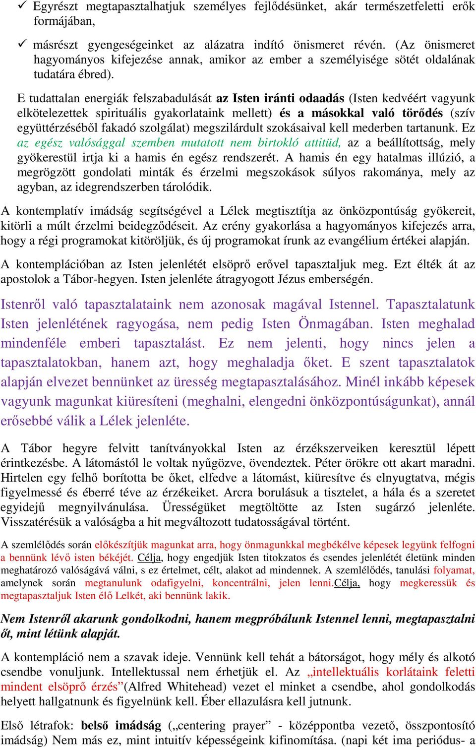 E tudattalan energiák felszabadulását az Isten iránti odaadás (Isten kedvéért vagyunk elkötelezettek spirituális gyakorlataink mellett) és a másokkal való törődés (szív együttérzéséből fakadó