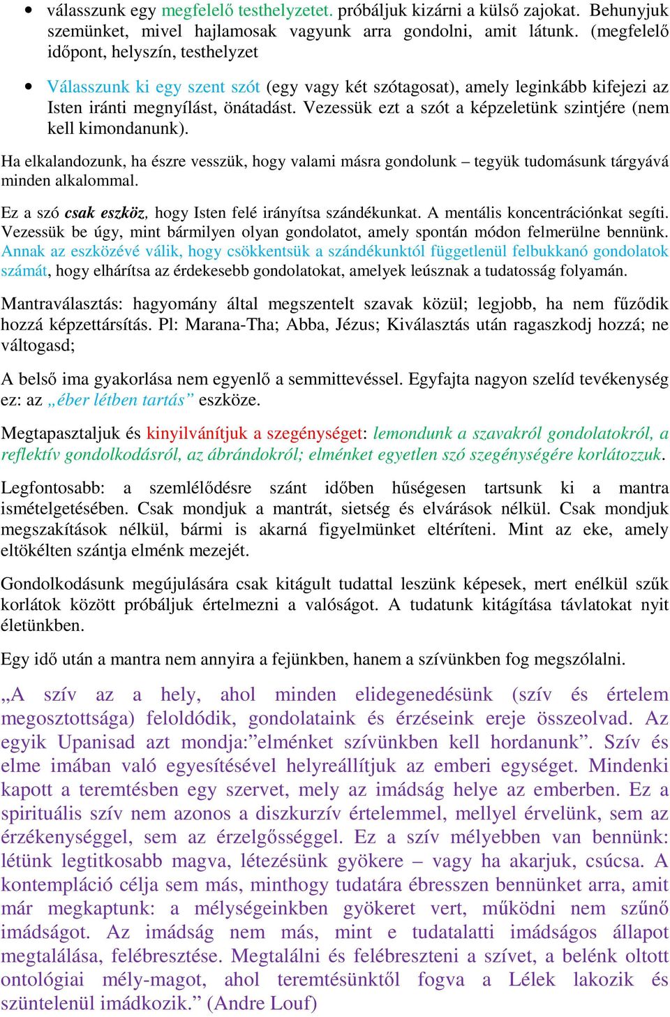 Vezessük ezt a szót a képzeletünk szintjére (nem kell kimondanunk). Ha elkalandozunk, ha észre vesszük, hogy valami másra gondolunk tegyük tudomásunk tárgyává minden alkalommal.