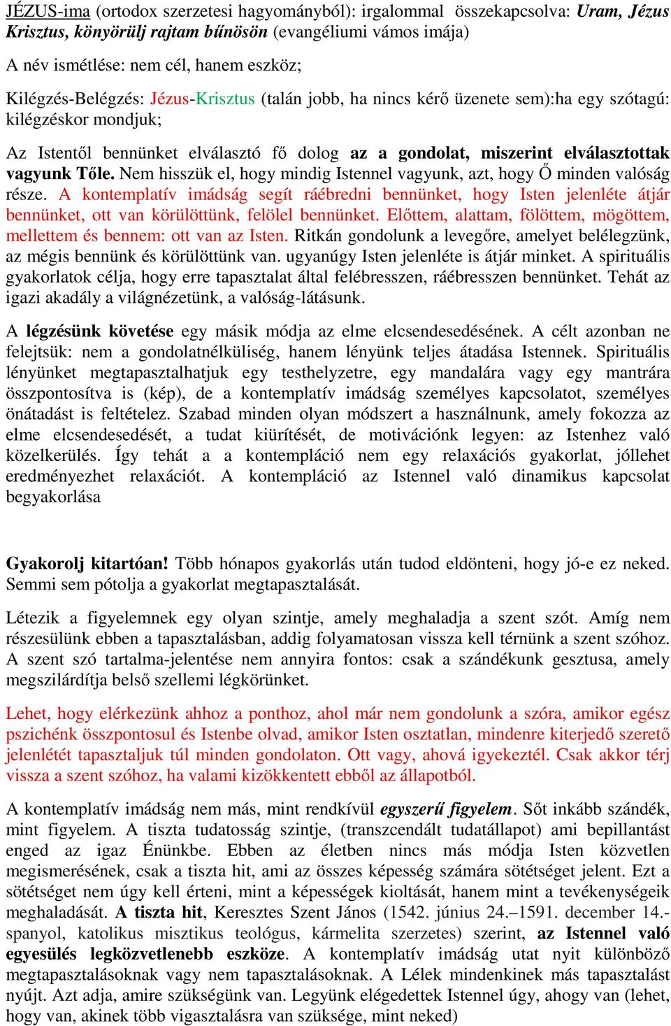 vagyunk Tőle. Nem hisszük el, hogy mindig Istennel vagyunk, azt, hogy Ő minden valóság része.