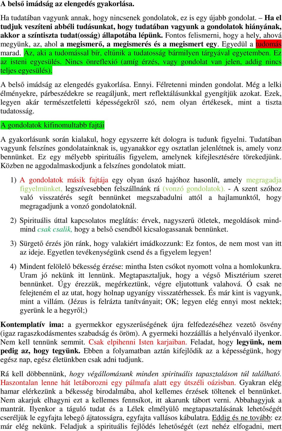 Fontos felismerni, hogy a hely, ahová megyünk, az, ahol a megismerő, a megismerés és a megismert egy. Egyedül a tudomás marad.