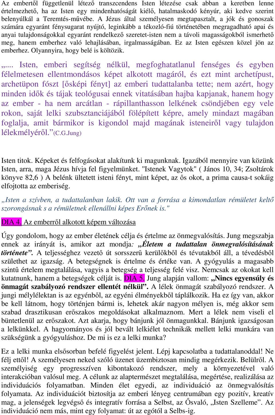 A Jézus által személyesen megtapasztalt, a jók és gonoszak számára egyaránt fénysugarat nyújtó, leginkább a tékozló-fiú történetében megragadható apai és anyai tulajdonságokkal egyaránt rendelkező