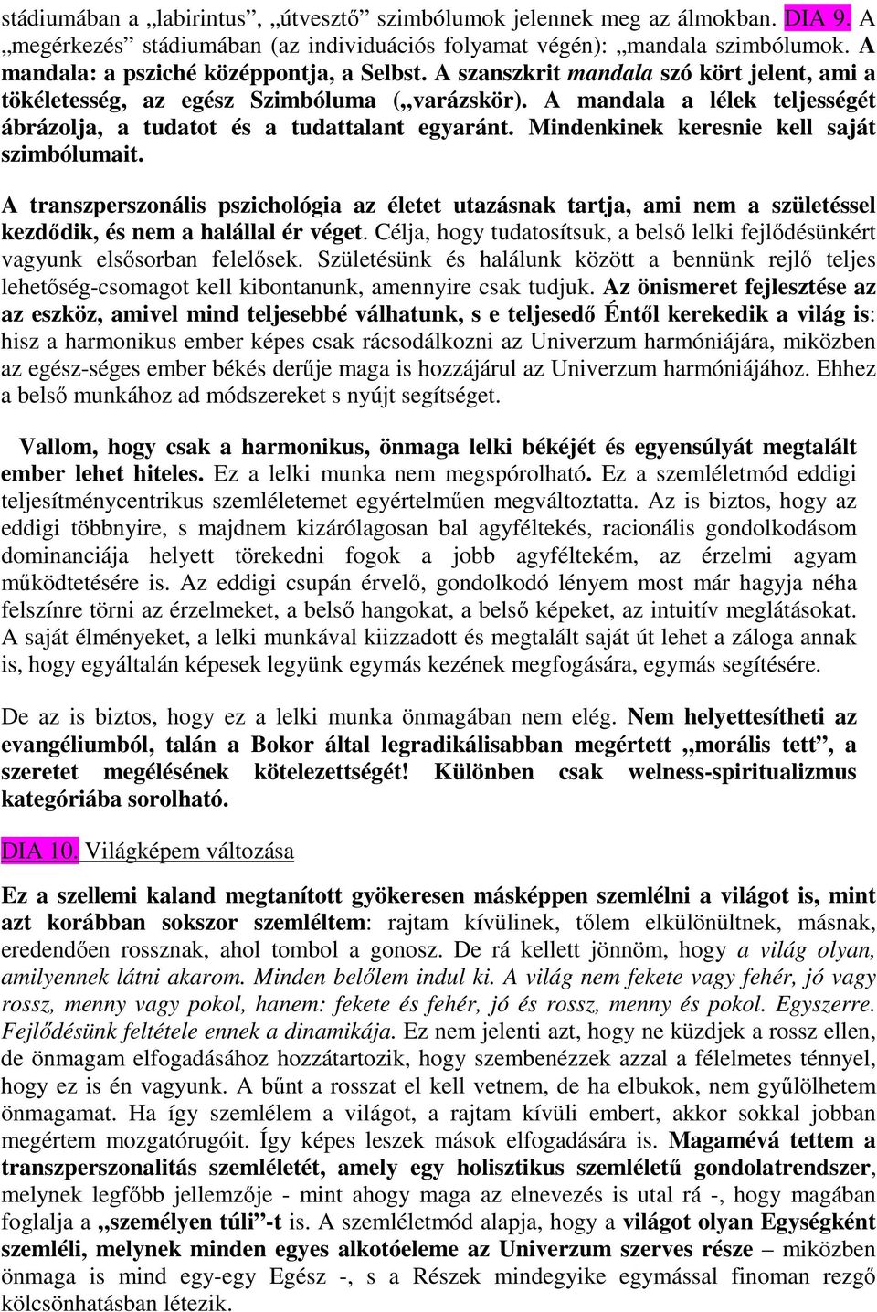 A mandala a lélek teljességét ábrázolja, a tudatot és a tudattalant egyaránt. Mindenkinek keresnie kell saját szimbólumait.