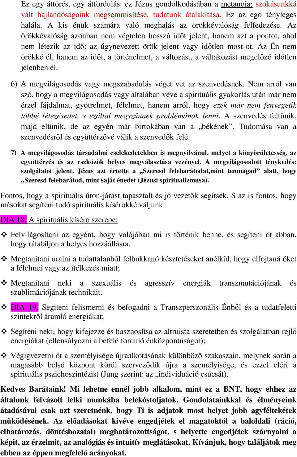 Az örökkévalóság azonban nem végtelen hosszú időt jelent, hanem azt a pontot, ahol nem létezik az idő: az úgynevezett örök jelent vagy időtlen most-ot.