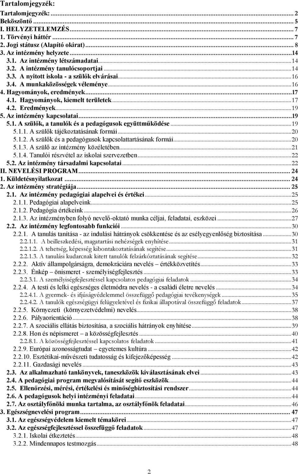 .. 17 4.2. Eredmények... 19 5. Az intézmény kapcsolatai... 19 5.1. A szülők, a tanulók és a pedagógusok együttműködése... 19 5.1.1. A szülők tájékoztatásának formái... 20 5.1.2. A szülők és a pedagógusok kapcsolattartásának formái.