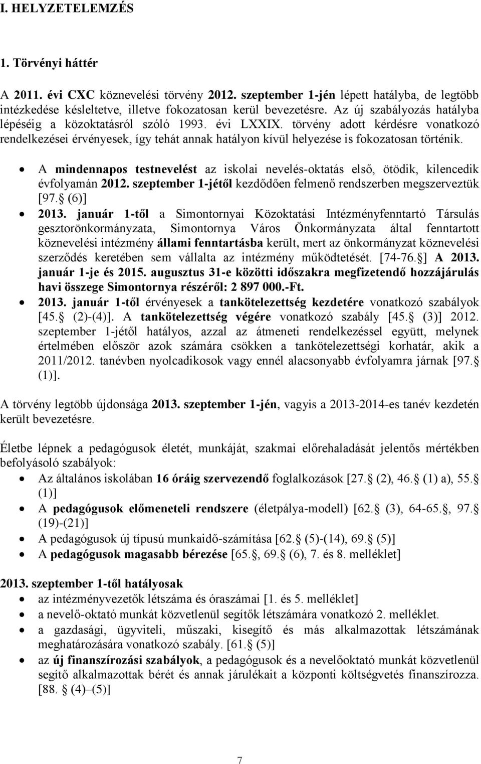 A mindennapos testnevelést az iskolai nevelésoktatás első, ötödik, kilencedik évfolyamán 2012. szeptember 1jétől kezdődően felmenő rendszerben megszerveztük [97. (6)] 2013.