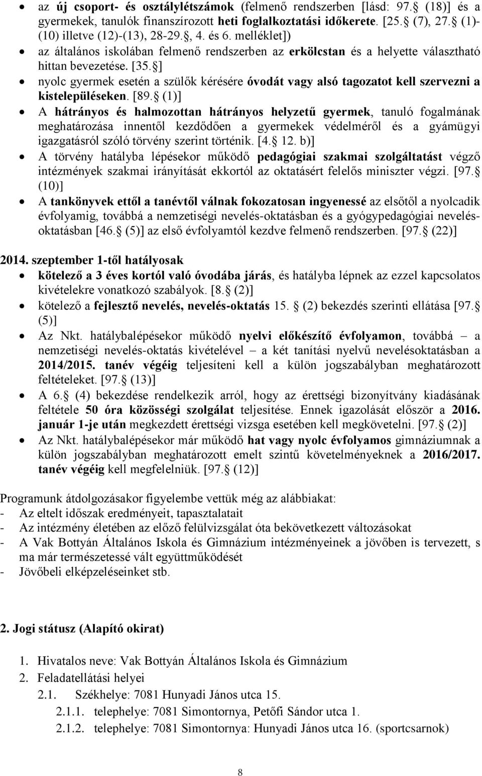 ] nyolc gyermek esetén a szülők kérésére óvodát vagy alsó tagozatot kell szervezni a kistelepüléseken. [89.