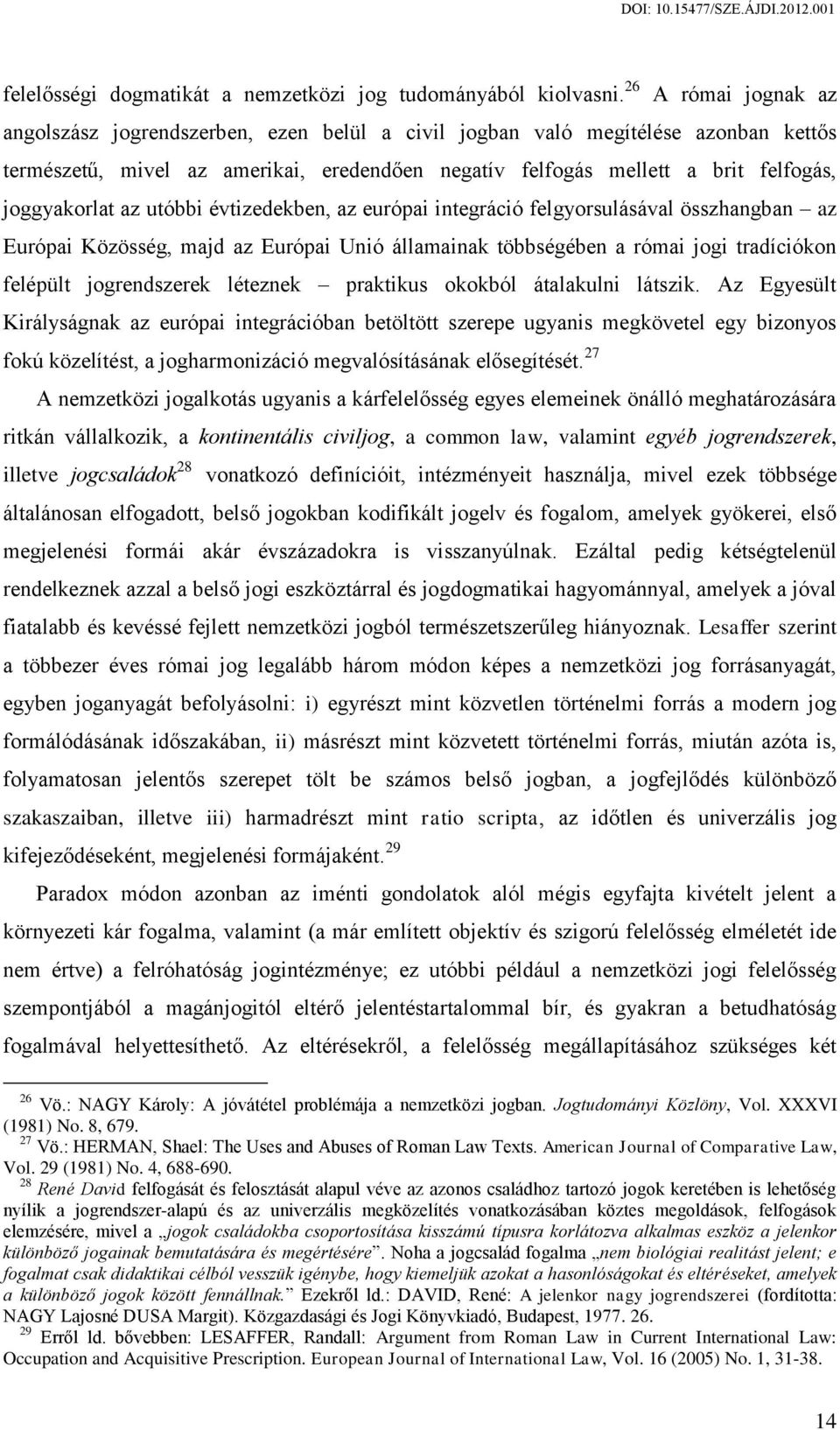 joggyakorlat az utóbbi évtizedekben, az európai integráció felgyorsulásával összhangban az Európai Közösség, majd az Európai Unió államainak többségében a római jogi tradíciókon felépült