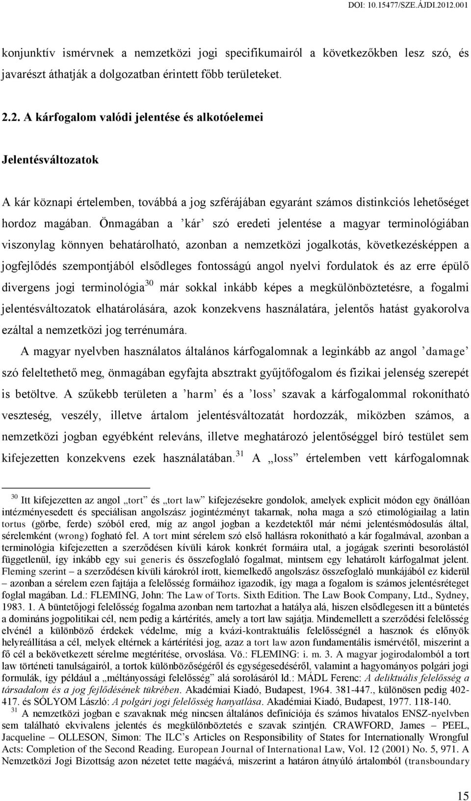 Önmagában a kár szó eredeti jelentése a magyar terminológiában viszonylag könnyen behatárolható, azonban a nemzetközi jogalkotás, következésképpen a jogfejlődés szempontjából elsődleges fontosságú