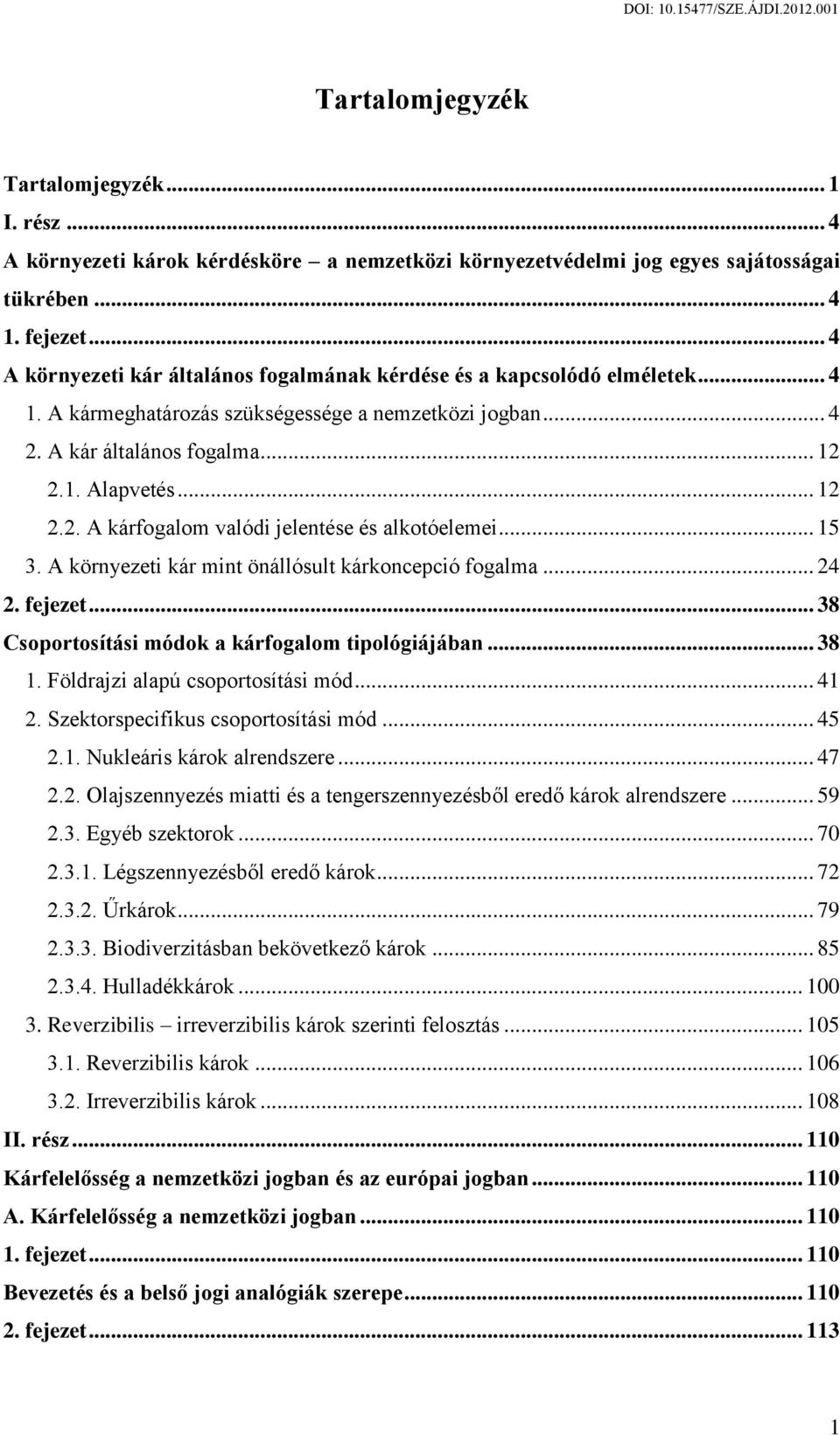 .. 15 3. A környezeti kár mint önállósult kárkoncepció fogalma... 24 2. fejezet... 38 Csoportosítási módok a kárfogalom tipológiájában... 38 1. Földrajzi alapú csoportosítási mód... 41 2.