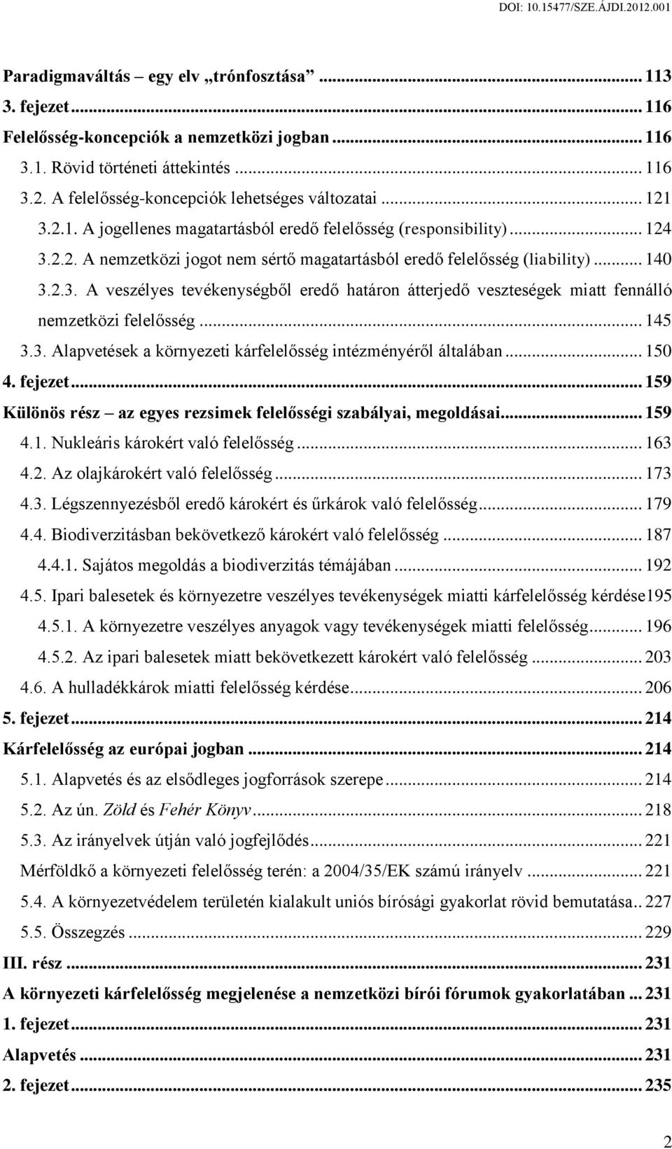 .. 140 3.2.3. A veszélyes tevékenységből eredő határon átterjedő veszteségek miatt fennálló nemzetközi felelősség... 145 3.3. Alapvetések a környezeti kárfelelősség intézményéről általában... 150 4.