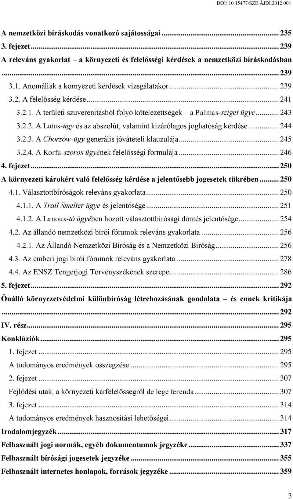 .. 244 3.2.3. A Chorzów-ügy generális jóvátételi klauzulája... 245 3.2.4. A Korfu-szoros ügyének felelősségi formulája... 246 4. fejezet.