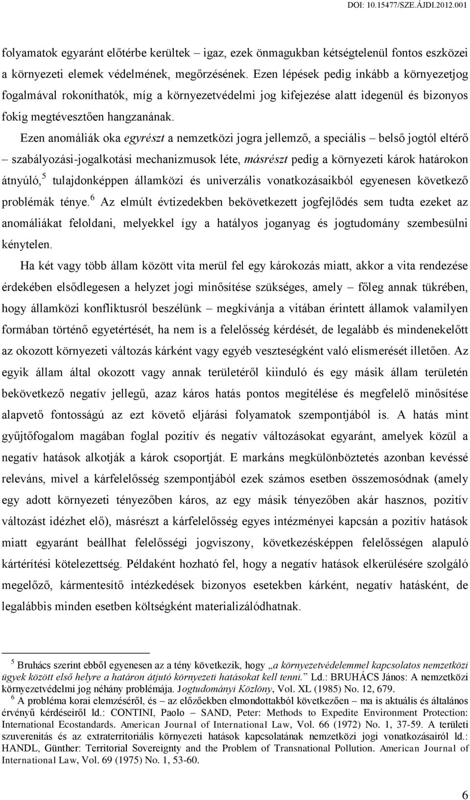 Ezen anomáliák oka egyrészt a nemzetközi jogra jellemző, a speciális belső jogtól eltérő szabályozási-jogalkotási mechanizmusok léte, másrészt pedig a környezeti károk határokon átnyúló, 5