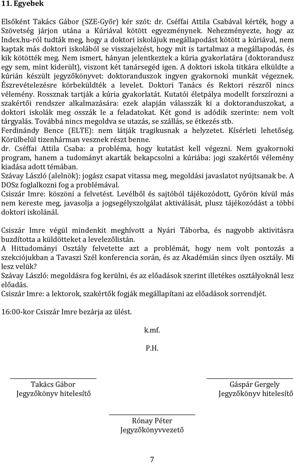 Nem ismert, hányan jelentkeztek a kúria gyakorlatára (doktorandusz egy sem, mint kiderült), viszont két tanársegéd igen.