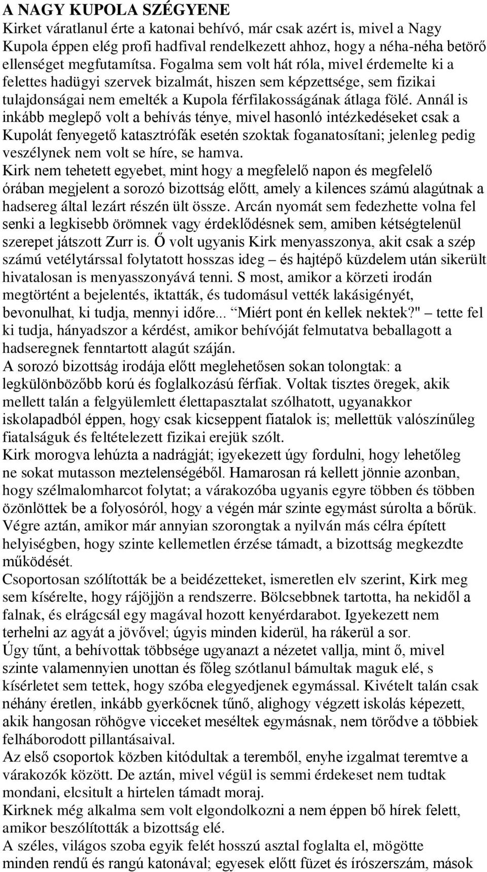 Annál is inkább meglepő volt a behívás ténye, mivel hasonló intézkedéseket csak a Kupolát fenyegető katasztrófák esetén szoktak foganatosítani; jelenleg pedig veszélynek nem volt se híre, se hamva.