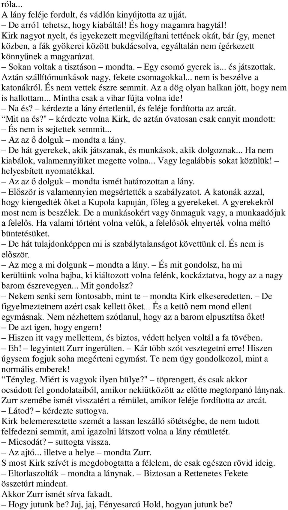 Sokan voltak a tisztáson mondta. Egy csomó gyerek is... és játszottak. Aztán szállítómunkások nagy, fekete csomagokkal... nem is beszélve a katonákról. És nem vettek észre semmit.