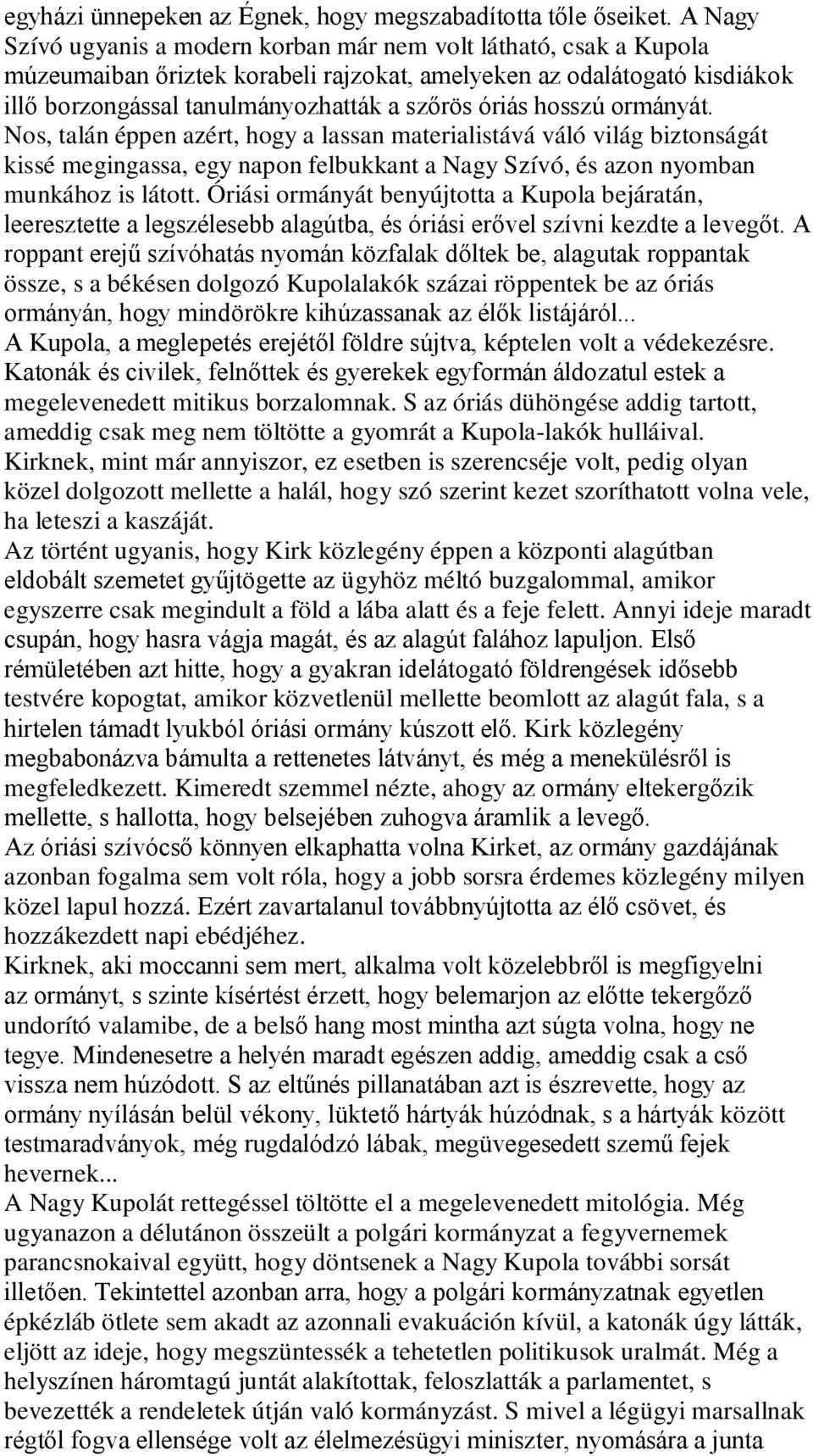 hosszú ormányát. Nos, talán éppen azért, hogy a lassan materialistává váló világ biztonságát kissé megingassa, egy napon felbukkant a Nagy Szívó, és azon nyomban munkához is látott.