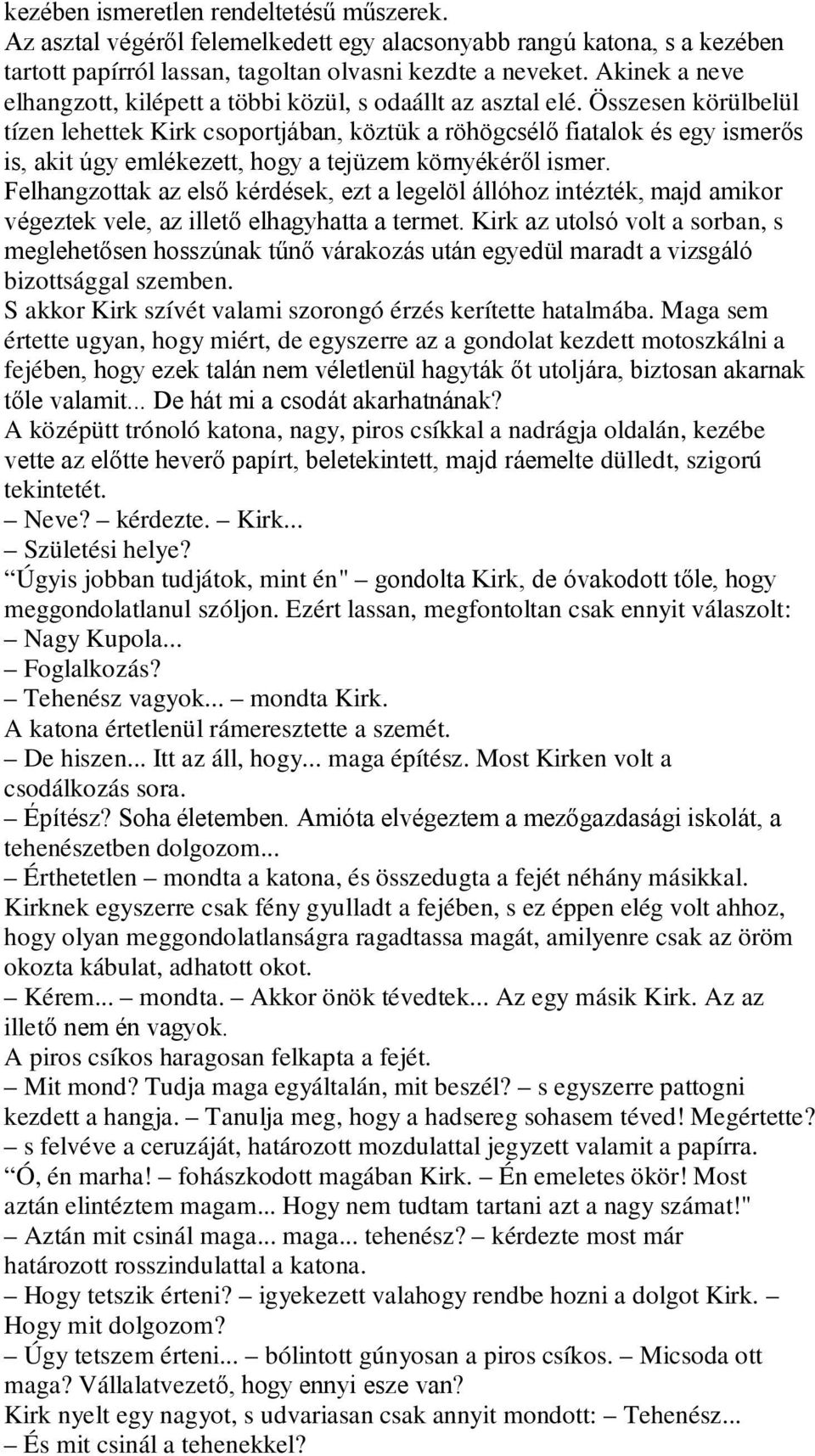 Összesen körülbelül tízen lehettek Kirk csoportjában, köztük a röhögcsélő fiatalok és egy ismerős is, akit úgy emlékezett, hogy a tejüzem környékéről ismer.