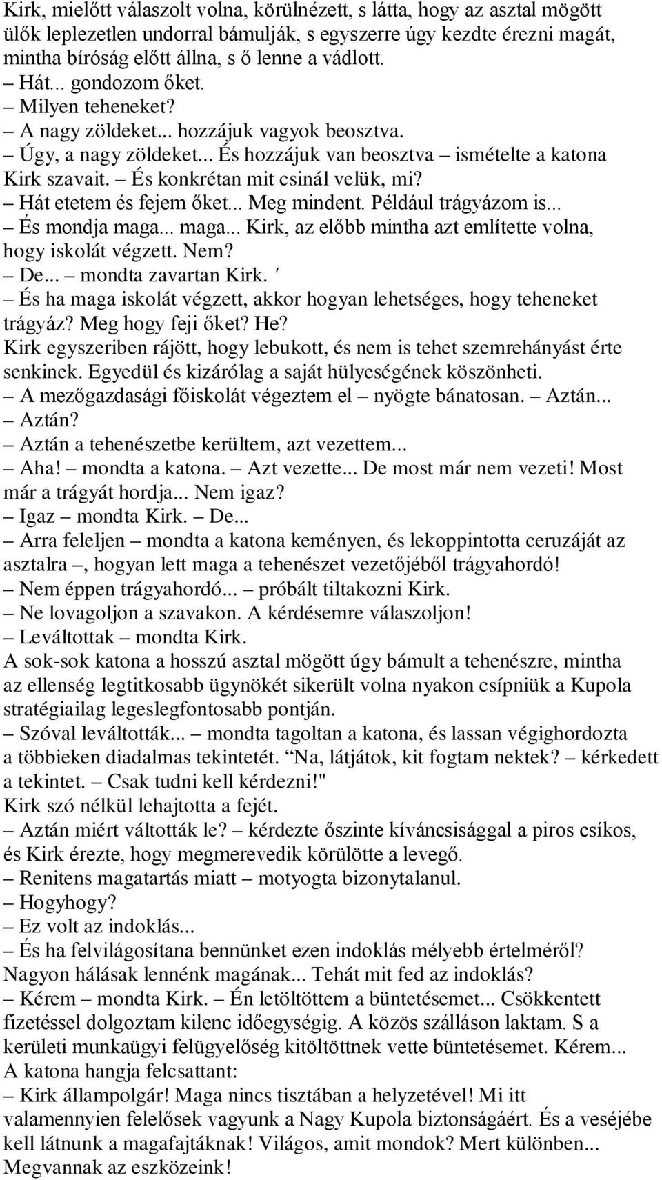 És konkrétan mit csinál velük, mi? Hát etetem és fejem őket... Meg mindent. Például trágyázom is... És mondja maga... maga... Kirk, az előbb mintha azt említette volna, hogy iskolát végzett. Nem? De.