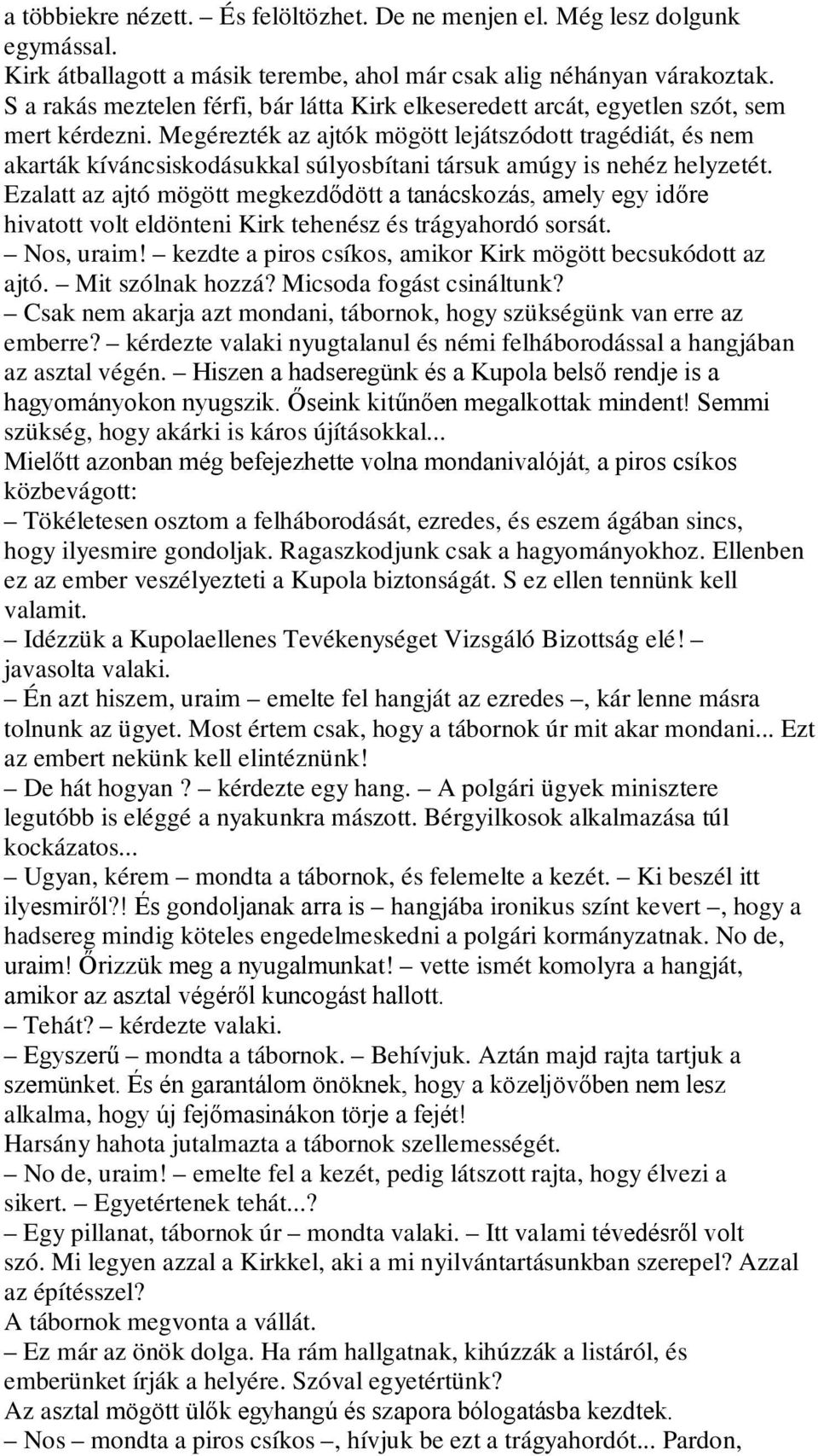 Megérezték az ajtók mögött lejátszódott tragédiát, és nem akarták kíváncsiskodásukkal súlyosbítani társuk amúgy is nehéz helyzetét.