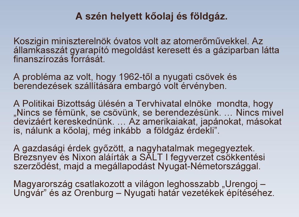 A Politikai Bizottság ülésén a Tervhivatal elnöke mondta, hogy Nincs se fémünk, se csövünk, se berendezésünk. Nincs mivel devizáért kereskednünk.