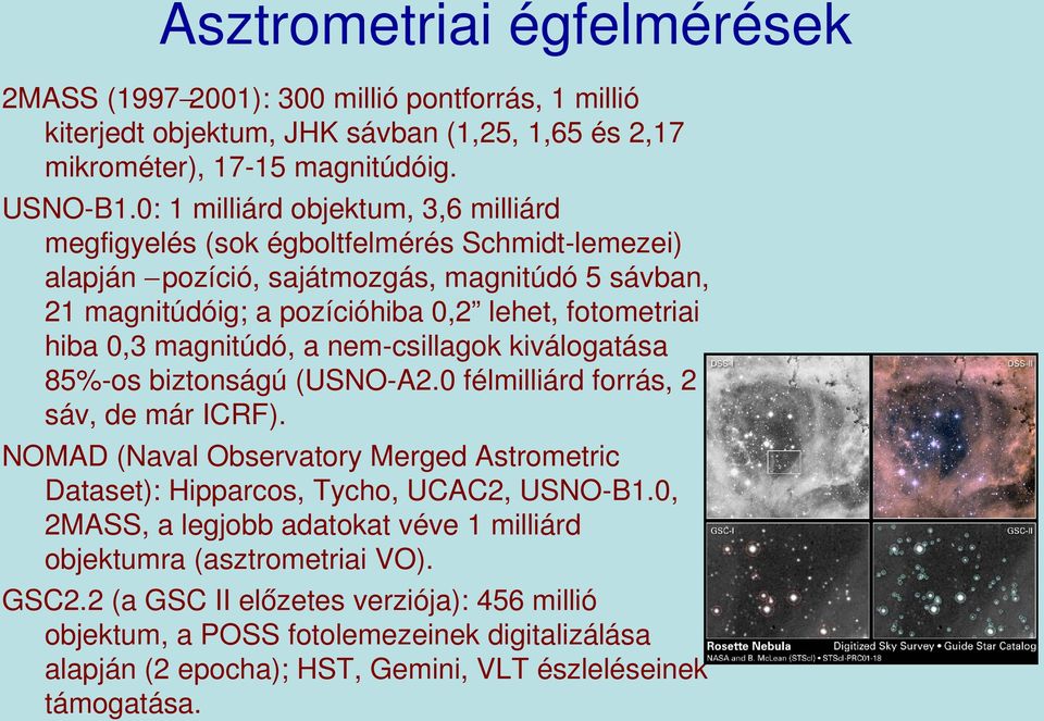 magnitúdó, a nem csillagok kiválogatása 85% os biztonságú (USNO A2.0 félmilliárd forrás, 2 sáv, de már ICRF). NOMAD (Naval Observatory Merged Astrometric Dataset): Hipparcos, Tycho, UCAC2, USNO B1.