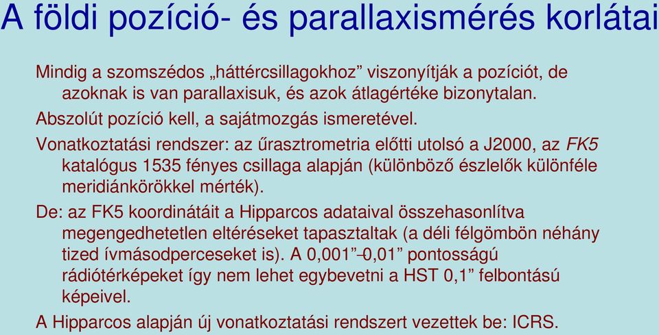 Vonatkoztatási rendszer: az űrasztrometria előtti utolsó a J2000, az FK5 katalógus 1535 fényes csillaga alapján (különböző észlelők különféle meridiánkörökkel mérték).