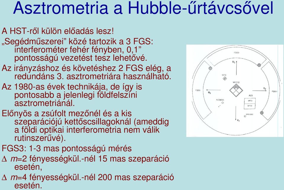 Az irányzáshoz és követéshez 2 FGS elég, a redundáns 3. asztrometriára használható.