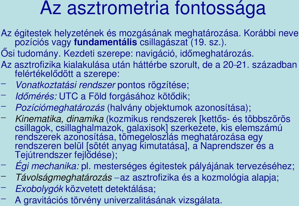 században felértékelődött a szerepe: Vonatkoztatási rendszer pontos rögzítése; Időmérés: UTC a Föld forgásához kötődik; Pozíciómeghatározás (halvány objektumok azonosítása); Kinematika, dinamika