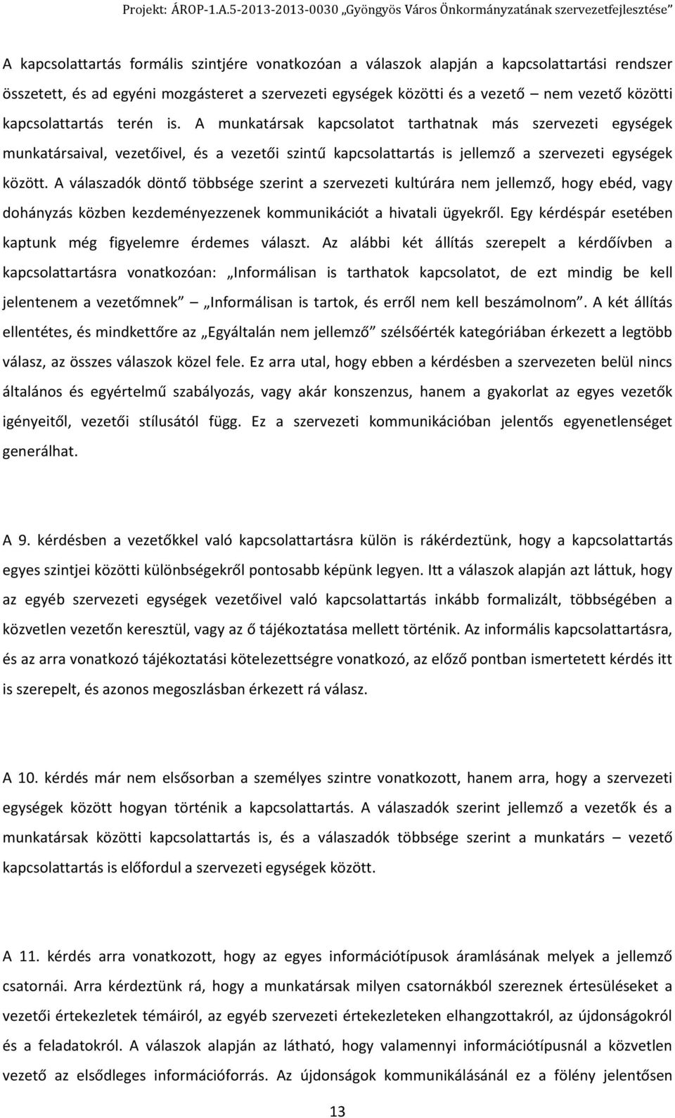 A válaszadók döntő többsége szerint a szervezeti kultúrára nem jellemző, hogy ebéd, vagy dohányzás közben kezdeményezzenek kommunikációt a hivatali ügyekről.