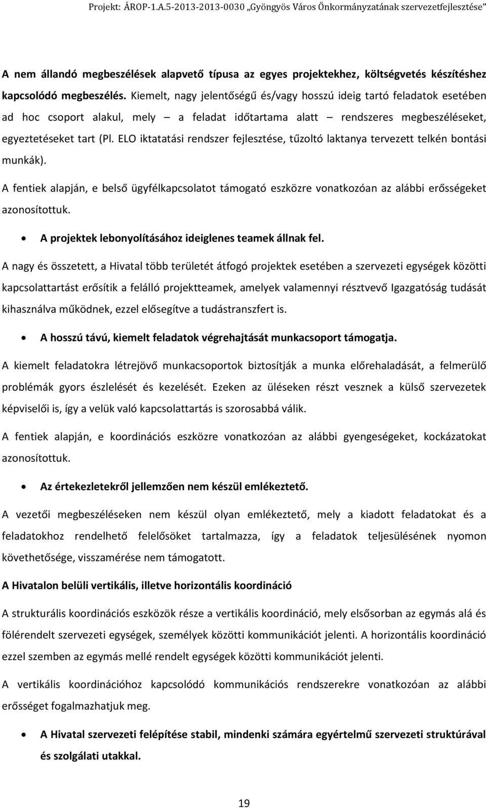 ELO iktatatási rendszer fejlesztése, tűzoltó laktanya tervezett telkén bontási munkák). A fentiek alapján, e belső ügyfélkapcsolatot támogató eszközre vonatkozóan az alábbi erősségeket azonosítottuk.