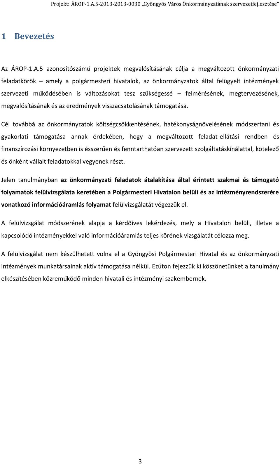 5 azonosítószámú projektek megvalósításának célja a megváltozott önkormányzati feladatkörök amely a polgármesteri hivatalok, az önkormányzatok által felügyelt intézmények szervezeti működésében is