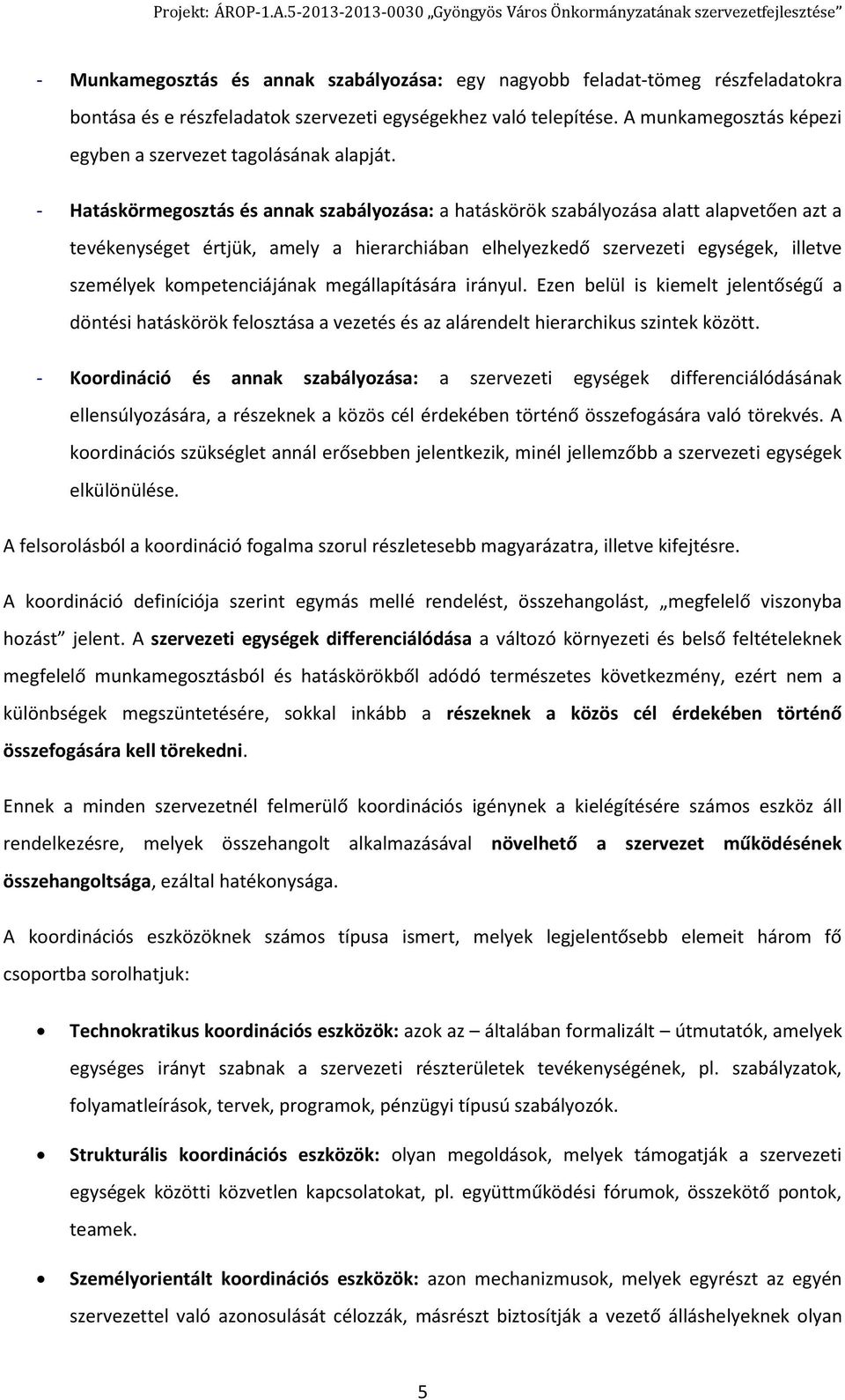 - Hatáskörmegosztás és annak szabályozása: a hatáskörök szabályozása alatt alapvetően azt a tevékenységet értjük, amely a hierarchiában elhelyezkedő szervezeti egységek, illetve személyek