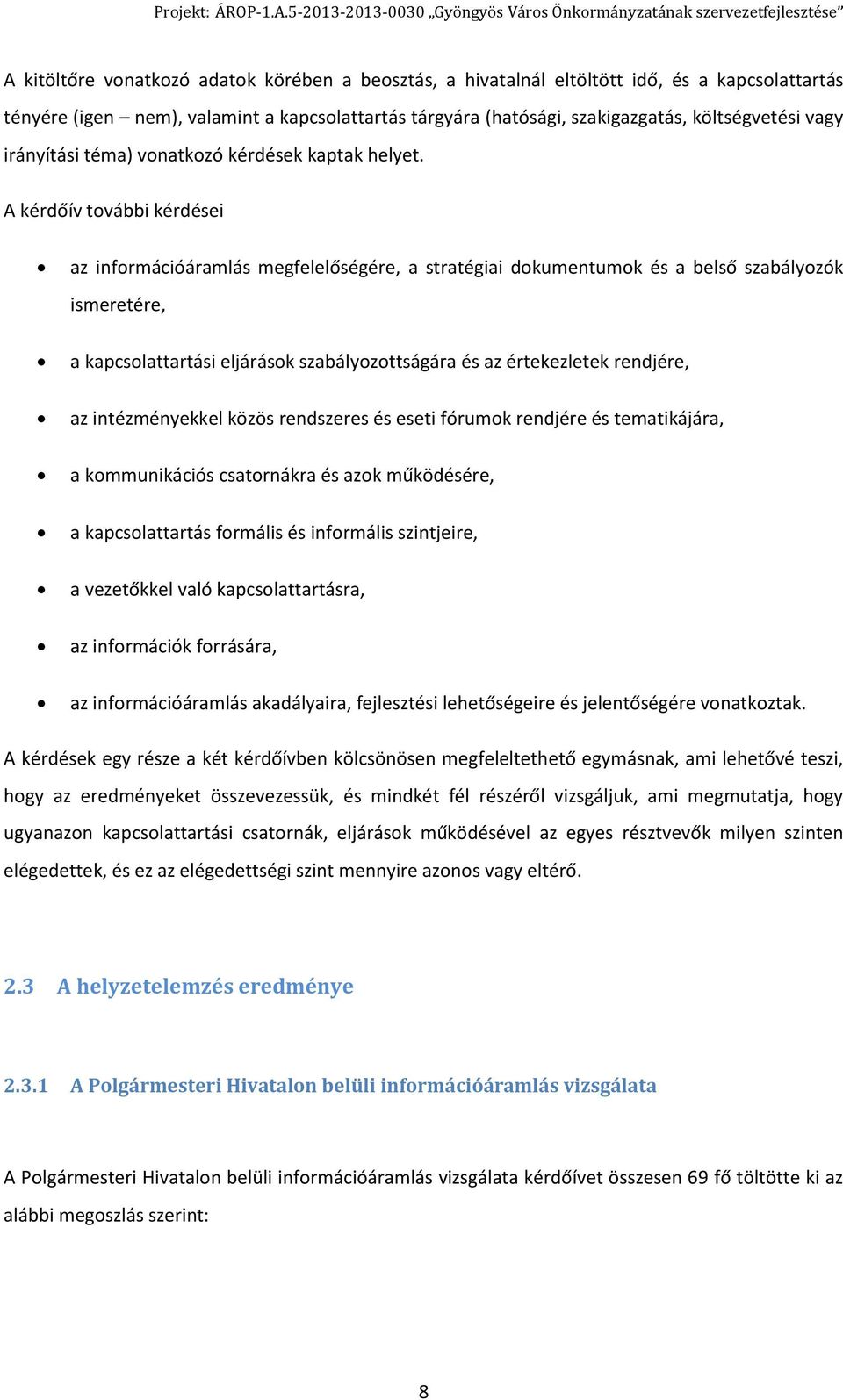 A kérdőív további kérdései az információáramlás megfelelőségére, a stratégiai dokumentumok és a belső szabályozók ismeretére, a kapcsolattartási eljárások szabályozottságára és az értekezletek