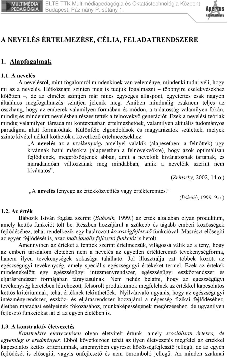 Amiben mindmáig csaknem teljes az összhang, hogy az emberek valamilyen formában és módon, a tudatosság valamilyen fokán, mindig és mindenütt nevelésben részesítették a felnövekvő generációt.