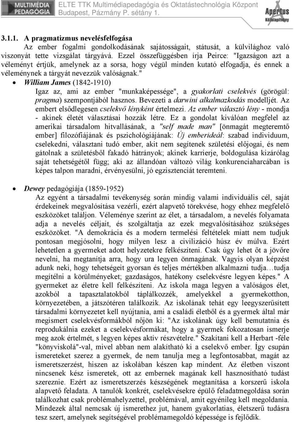 " William James (1842-1910) Igaz az, ami az ember "munkaképessége", a gyakorlati cselekvés (görögül: pragma) szempontjából hasznos. Bevezeti a darwini alkalmazkodás modelljét.