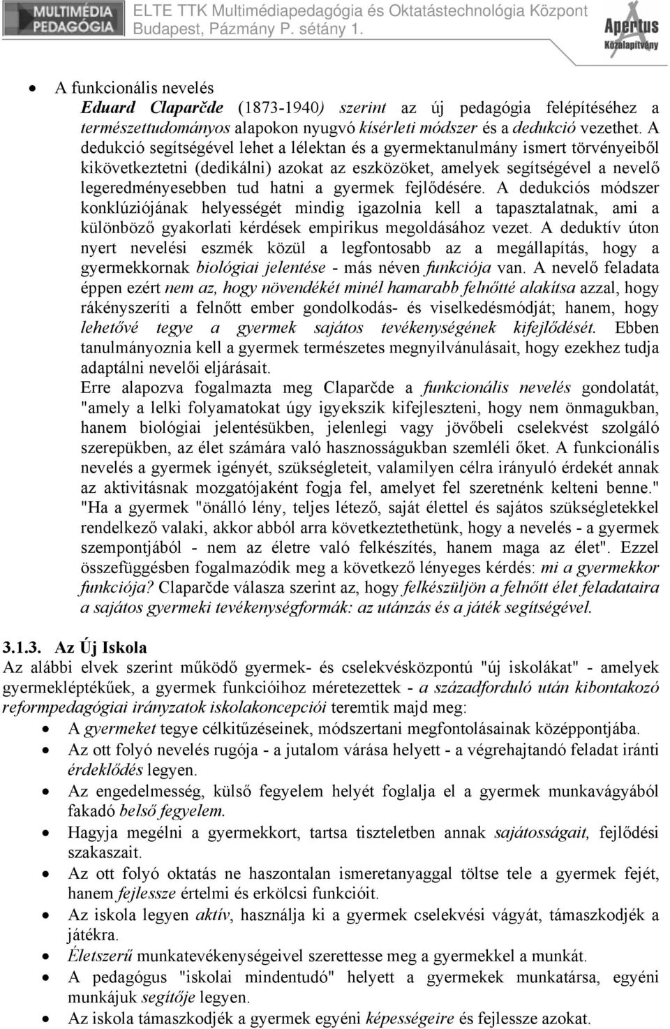 gyermek fejlődésére. A dedukciós módszer konklúziójának helyességét mindig igazolnia kell a tapasztalatnak, ami a különböző gyakorlati kérdések empirikus megoldásához vezet.