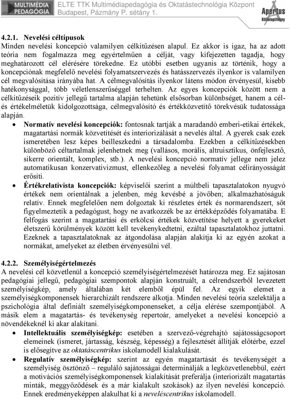 Ez utóbbi esetben ugyanis az történik, hogy a koncepciónak megfelelő nevelési folyamatszervezés és hatásszervezés ilyenkor is valamilyen cél megvalósítása irányába hat.