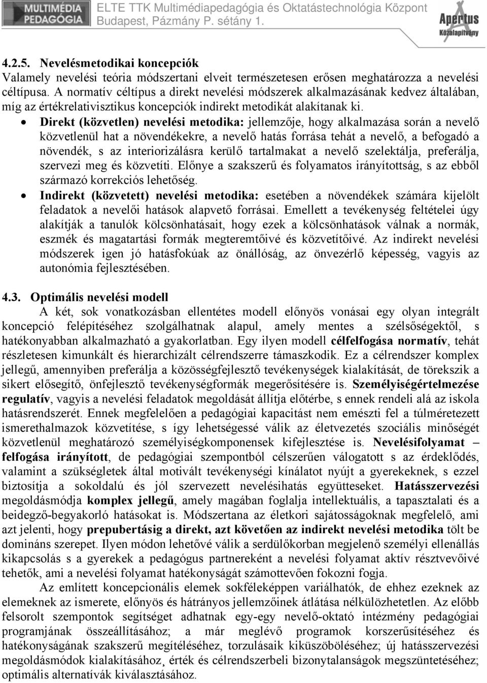 Direkt (közvetlen) nevelési metodika: jellemzője, hogy alkalmazása során a nevelő közvetlenül hat a növendékekre, a nevelő hatás forrása tehát a nevelő, a befogadó a növendék, s az interiorizálásra