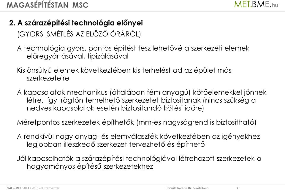 következtében kis terhelést ad az épület más szerkezeteire A kapcsolatok mechanikus (általában fém anyagú) kötőelemekkel jönnek létre, így rögtön terhelhető szerkezetet biztosítanak (nincs