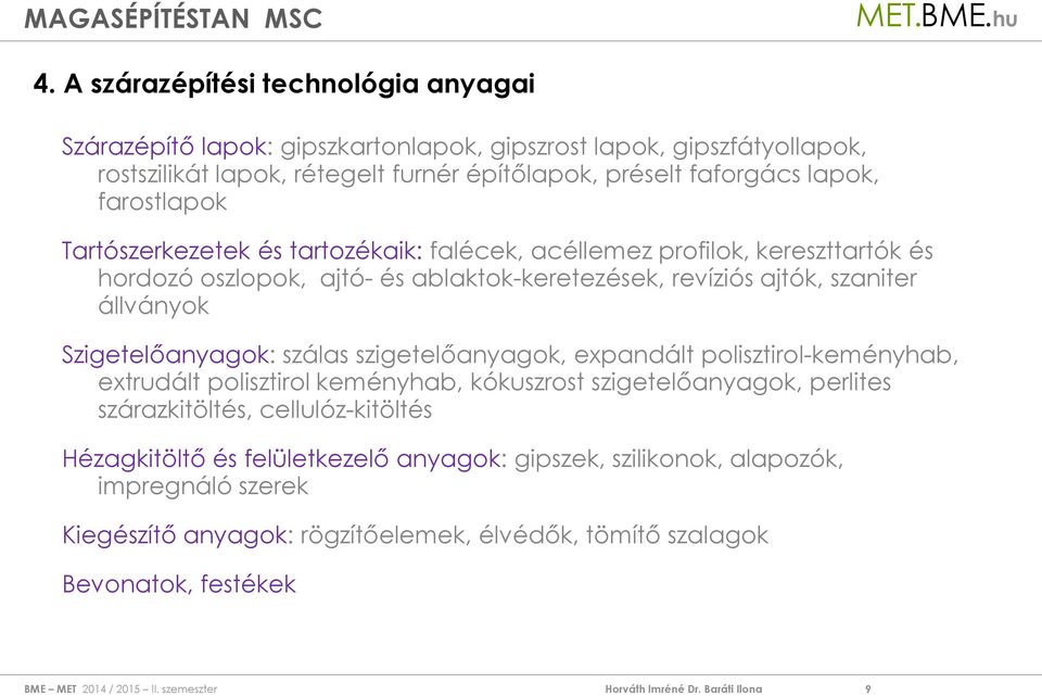 farostlapok Tartószerkezetek és tartozékaik: falécek, acéllemez profilok, kereszttartók és hordozó oszlopok, ajtó- és ablaktok-keretezések, revíziós ajtók, szaniter állványok